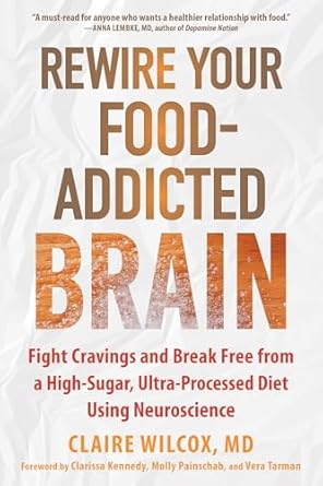 rewire your food addicted brain fight cravings and break free from a high sugar ultra processed diet using