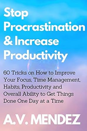 how to focus 54 habits tools and ideas to create superhuman focus eliminate distractions stop procrastination