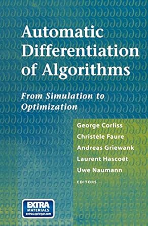 automatic differentiation of algorithms from simulation to optimization 1st edition george corliss ,christele