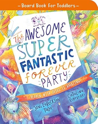 the awesome super fantastic forever party board book heaven with jesus is amazing truth for toddlers 1st