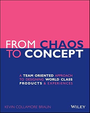 from chaos to concept a team oriented approach to designing world class products and experiences 1st edition