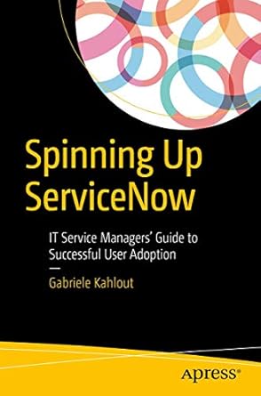 spinning up servicenow it service managers guide to successful user adoption 1st edition gabriele kahlout