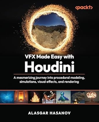 vfx made easy with houdini a mesmerizing journey into procedural modeling simulations visual effects and