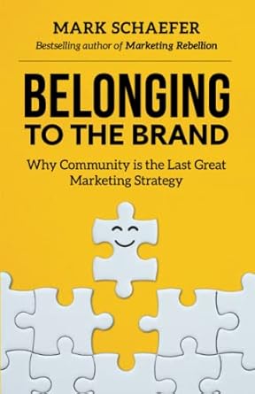 belonging to the brand why community is the last great marketing strategy 1st edition mark w schaefer