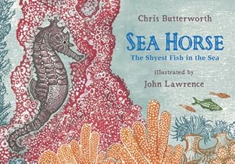 sea horse the shyest fish in the sea 1st edition chris butterworth ,john lawrence 0763629898, 978-0763629892