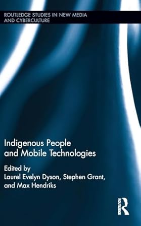indigenous people and mobile technologies 1st edition laurel evelyn dyson ,stephen grant ,max hendriks