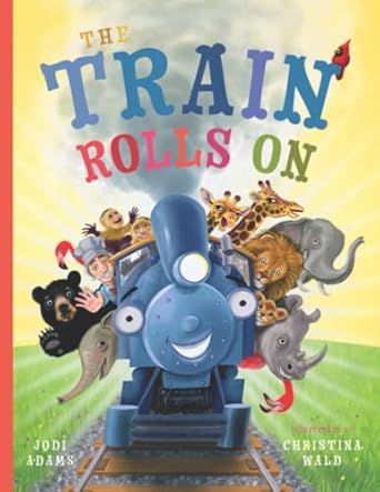 the train rolls on a rhyming childrens book that teaches perseverance and teamwork 1st edition jodi adams