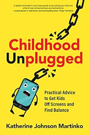 childhood unplugged practical advice to get kids off screens and find balance 1st edition katherine johnson
