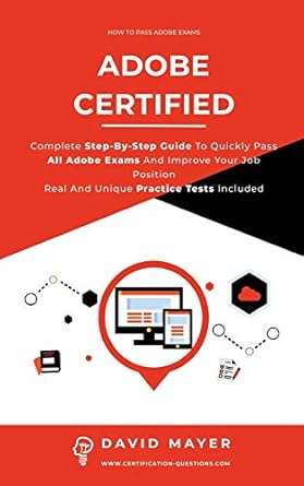 adobe certified complete step by step guide to quickly pass all adobe exams and improve your job position
