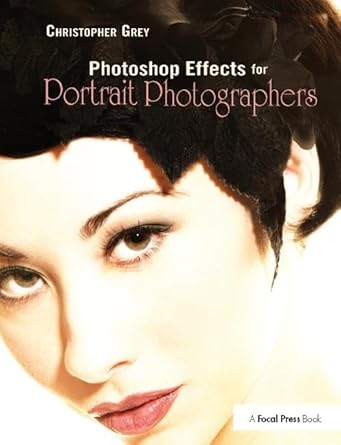 photoshop effects for portrait photographers 1st edition christopher grey 1138401137, 978-1138401136