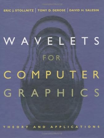 wavelets for computer graphics theory and applications 1st edition eric j stollnitz ,anthony d derose ,david