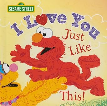 i love you just like this a heartfelt picture book with elmo about love joy and gratitude 1st edition sesame