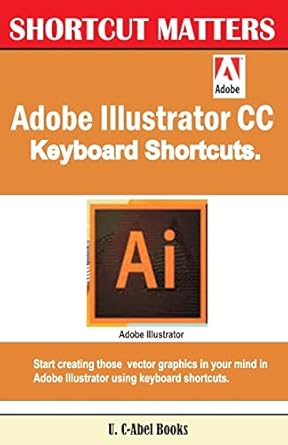 adobe illustrator cc keyboard shortcuts 1st edition u c abel books 1543227600, 978-1543227604