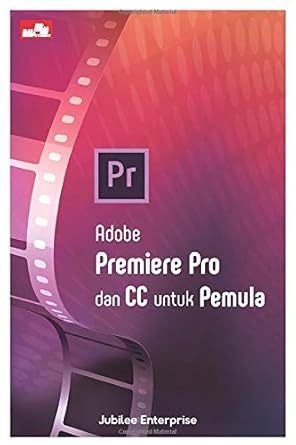 adobe premiere pro dan cc untuk pemula 1st edition jubilee enterprise 6230010674, 978-6230010675