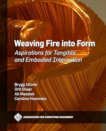 weaving fire into form aspirations for tangible and embodied interaction 1st edition brygg ullmer ,orit shaer