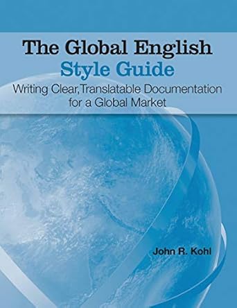 the global english style guide writing clear translatable documentation for a global market 1st edition john