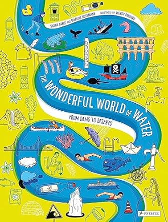 the wonderful world of water from dams to deserts 1st edition sarah garre ,marijke huysmans ,wendy panders