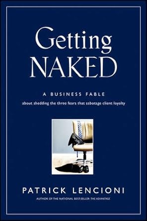 getting naked a business fable about shedding the three fears that sabotage client loyalty 1st edition