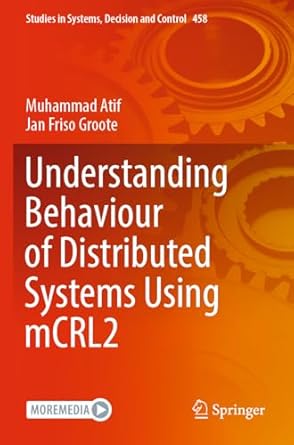 understanding behaviour of distributed systems using mcrl2 1st edition muhammad atif ,jan friso groote