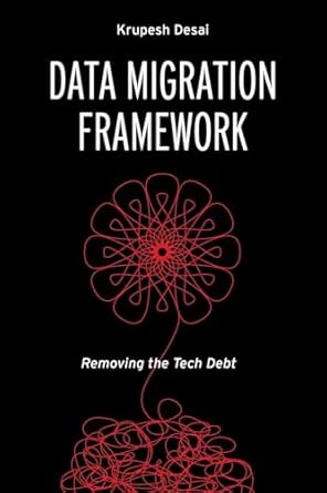 data migration framework removing the tech debt 1st edition krupesh desai 1634627431, 978-1634627436