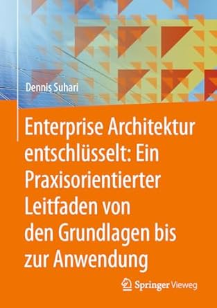 enterprise architektur entschlusselt ein praxisorientierter leitfaden von den grundlagen bis zur anwendung