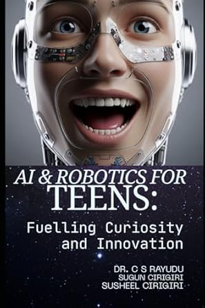 ai and robotics for teens fuelling curiosity and innovation 1st edition dr c s rayudu ,susheel cirigiri
