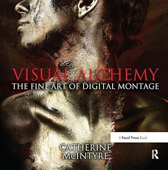visual alchemy the fine art of digital montage the fine art of digital montage 1st edition catherine mcintyre