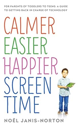 calmer easier happier screen time for parents of toddlers to teens a guide to getting back in charge of