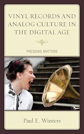 vinyl records and analog culture in the digital age pressing matters 1st edition paul e winters 1498510094,