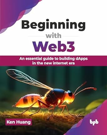 beginning with web3 an essential guide to building dapps in the new internet era 1st edition ken huang