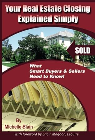 your real estate closing explained simply what smart buyers and sellers need to know 1st edition michelle