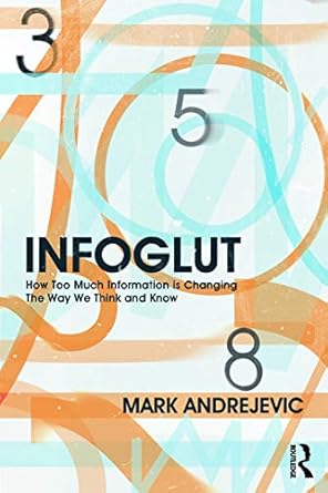 infoglut how too much information is changing the way we think and know 1st edition mark andrejevic
