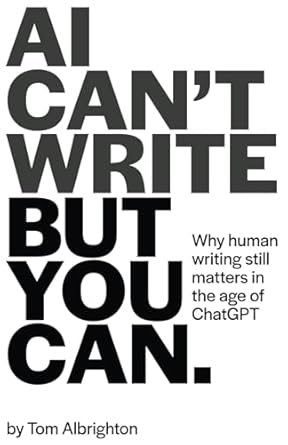 ai cant write but you can why human writing still matters in the age of chatgpt 1st edition tom albrighton