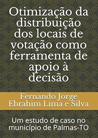 otimizacao da distribuicao dos locais de votacao como ferramenta de apoio a decisao um estudo de caso no