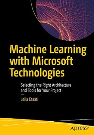 machine learning with microsoft technologies selecting the right architecture and tools for your project 1st