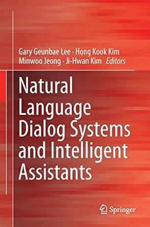 natural language dialog systems and intelligent assistants 1st edition g g lee ,h k kim ,m jeong ,j h kim