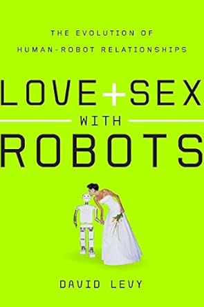 love and sex with robots the evolution of human robot relationships 1st edition david levy 0061359750,