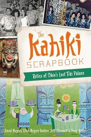 kahiki scrapbook the relics of ohios lost tiki palace 1st edition david w meyers ,elise meyers walker ,jeff