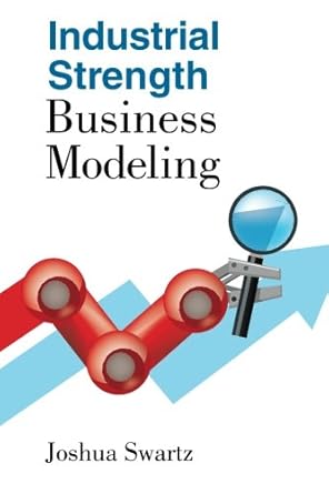 industrial strength business modeling 1st edition joshua swartz 0984698329, 978-0984698325