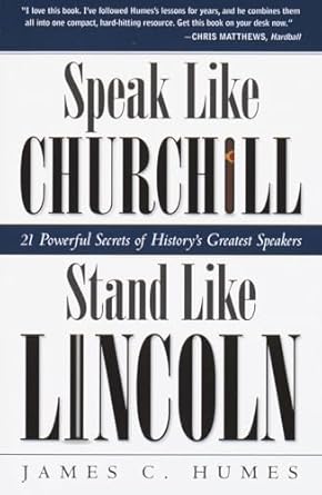 speak like churchill stand like lincoln 21 powerful secrets of historys greatest speakers 1st edition james c