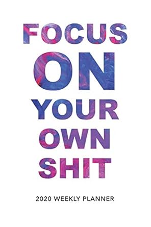 focus on your own shit 2020 weekly monthly planner with agenda and appointments calendar schedule to do list