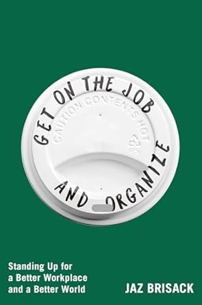 get on the job and organize standing up for a better workplace and a better world 1st edition jaz brisack