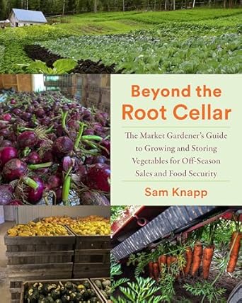 beyond the root cellar the market gardeners guide to growing and storing vegetables for off season sales and