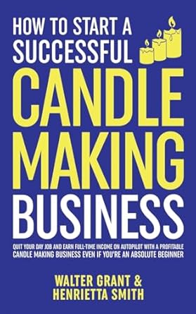 how to start a successful candle making business quit your day job and earn full time income on autopilot
