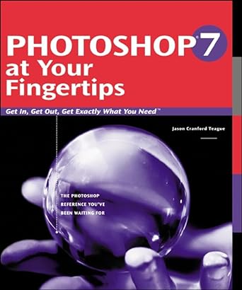 photoshop 7 at your fingertips get in get out get exactly what you need 1st edition jason cranford teague