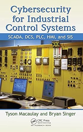 cybersecurity for industrial control systems scada dcs plc hmi and sis 1st edition tyson macaulay ,bryan l