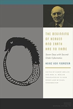 the beginning of heaven and earth has no name seven days with second order cybernetics 1st edition heinz von