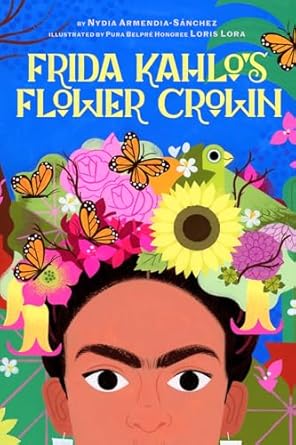 frida kahlos flower crown a picture book 1st edition nydia armendia sanchez ,loris lora 1949480356,