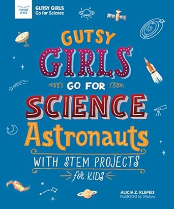 gutsy girls go for science astronauts with stem projects for kids 1st edition alicia klepeis ,hui li