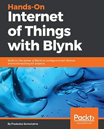 hands on internet of things with blynk build on the power of blynk to configure smart devices and build